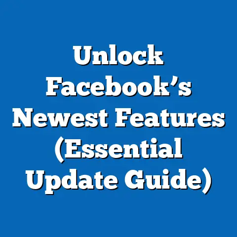 Unlock Facebook’s Newest Features  (Essential Update Guide)