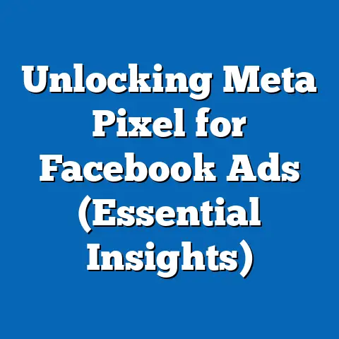 Unlocking Meta Pixel for Facebook Ads  (Essential Insights)