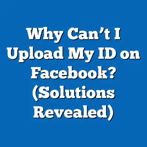 Why Can’t I Upload My ID on Facebook?  (Solutions Revealed)