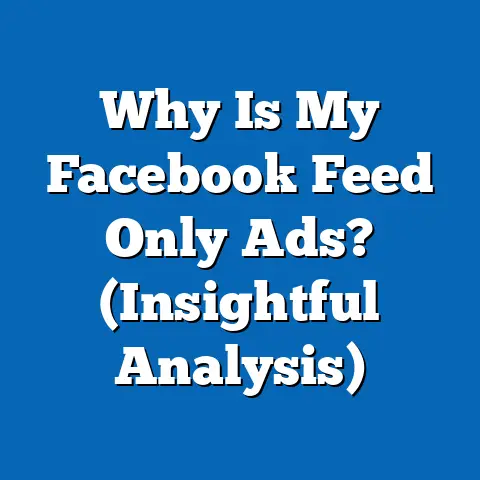 Why Is My Facebook Feed Only Ads?  (Insightful Analysis)
