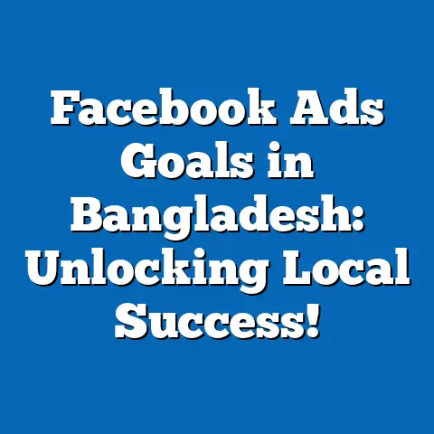 Facebook Ads Goals in Bangladesh: Unlocking Local Success!