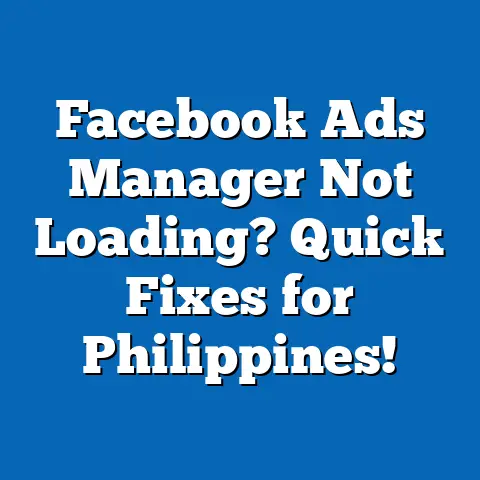 Facebook Ads Manager Not Loading? Quick Fixes for Philippines!
