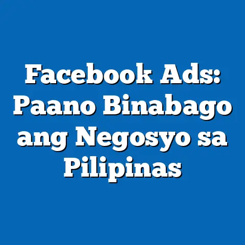 Facebook Ads: Paano Binabago ang Negosyo sa Pilipinas