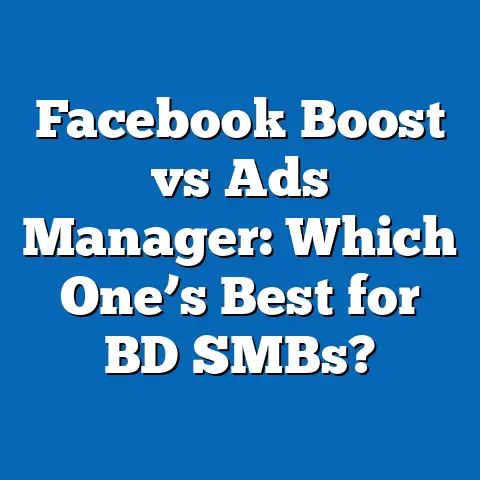 Facebook Boost vs Ads Manager: Which One’s Best for BD SMBs?