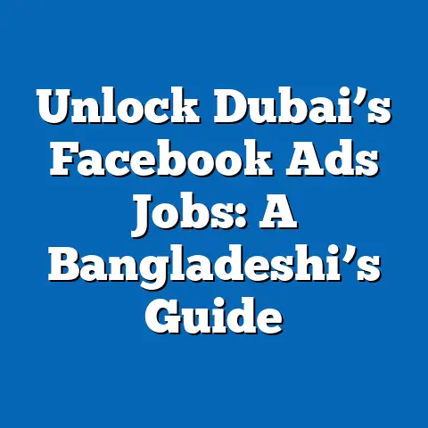 Unlock Dubai’s Facebook Ads Jobs: A Bangladeshi’s Guide