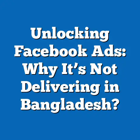 Unlocking Facebook Ads: Why It’s Not Delivering in Bangladesh?