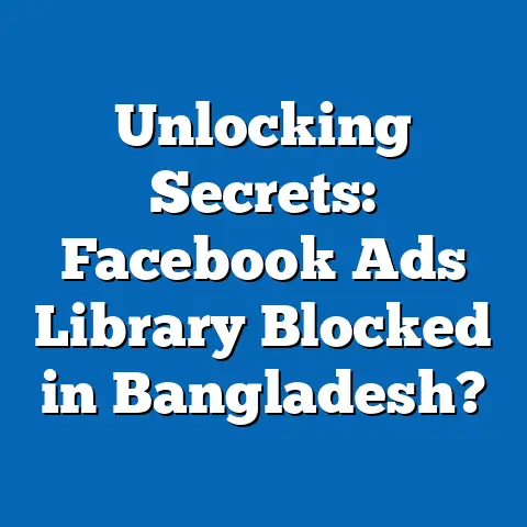 Unlocking Secrets: Facebook Ads Library Blocked in Bangladesh?