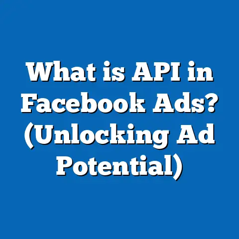 What is API in Facebook Ads? (Unlocking Ad Potential)