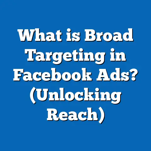 What is Broad Targeting in Facebook Ads? (Unlocking Reach)