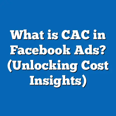 What is CAC in Facebook Ads? (Unlocking Cost Insights)