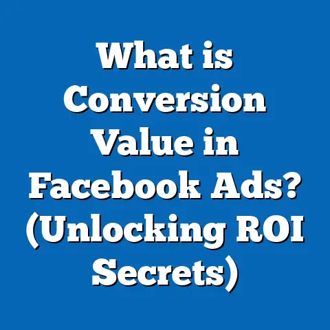 What is Conversion Value in Facebook Ads? (Unlocking ROI Secrets)