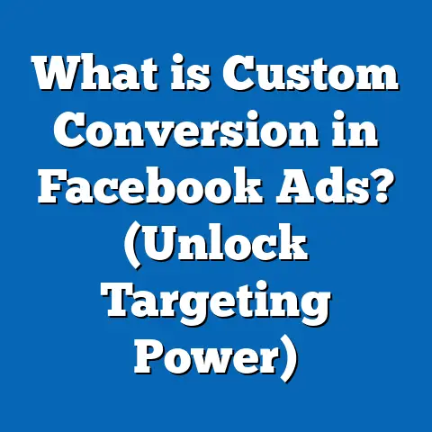 What is Custom Conversion in Facebook Ads? (Unlock Targeting Power)