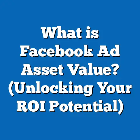 What is Facebook Ad Asset Value? (Unlocking Your ROI Potential)