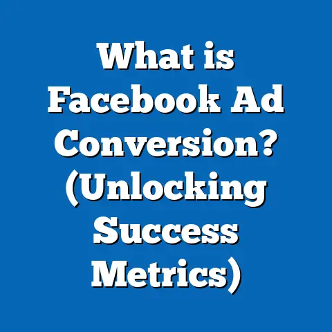 What is Facebook Ad Conversion? (Unlocking Success Metrics)