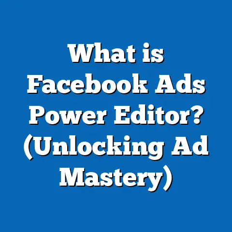 What is Facebook Ads Power Editor? (Unlocking Ad Mastery)