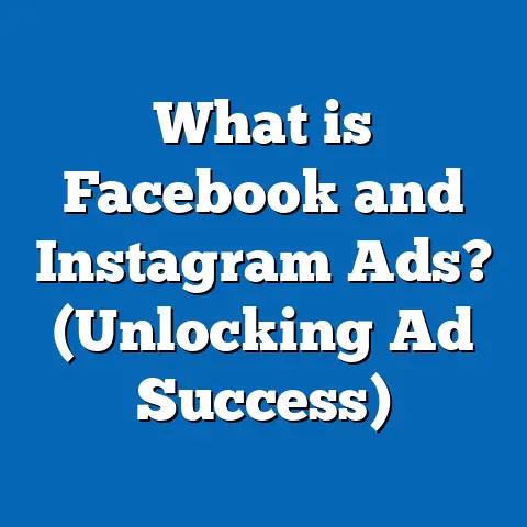 What is Facebook and Instagram Ads? (Unlocking Ad Success)