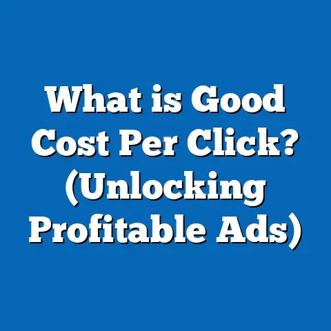 What is Good Cost Per Click? (Unlocking Profitable Ads)
