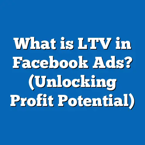 What is LTV in Facebook Ads? (Unlocking Profit Potential)