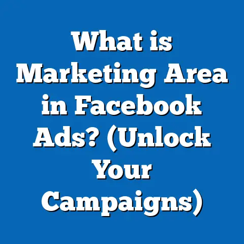 What is Marketing Area in Facebook Ads? (Unlock Your Campaigns)