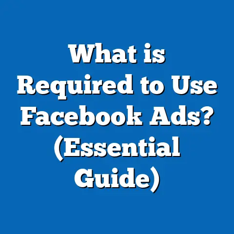 What is Required to Use Facebook Ads? (Essential Guide)