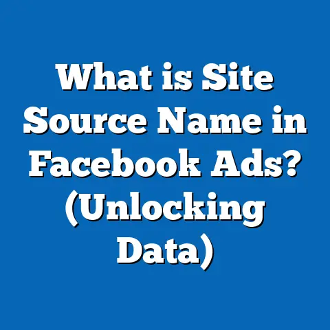 What is Site Source Name in Facebook Ads? (Unlocking Data)