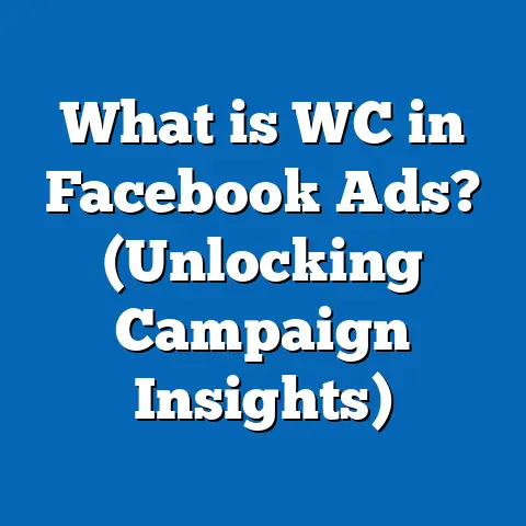 What is WC in Facebook Ads? (Unlocking Campaign Insights)