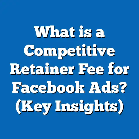 What is a Competitive Retainer Fee for Facebook Ads? (Key Insights)
