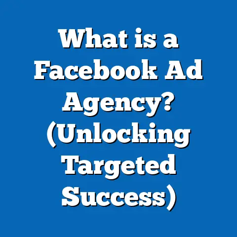 What is a Facebook Ad Agency? (Unlocking Targeted Success)