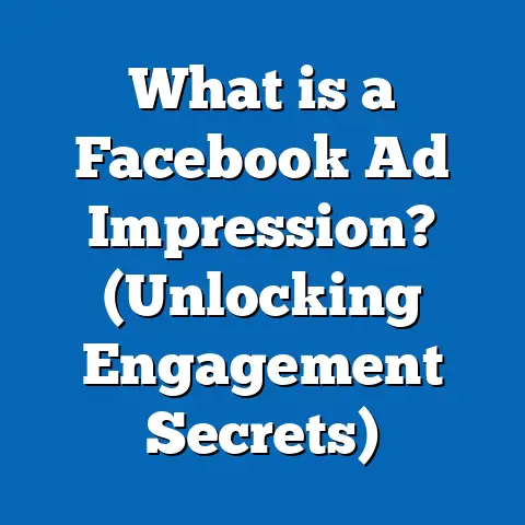 What is a Facebook Ad Impression? (Unlocking Engagement Secrets)