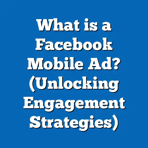What is a Facebook Mobile Ad? (Unlocking Engagement Strategies)