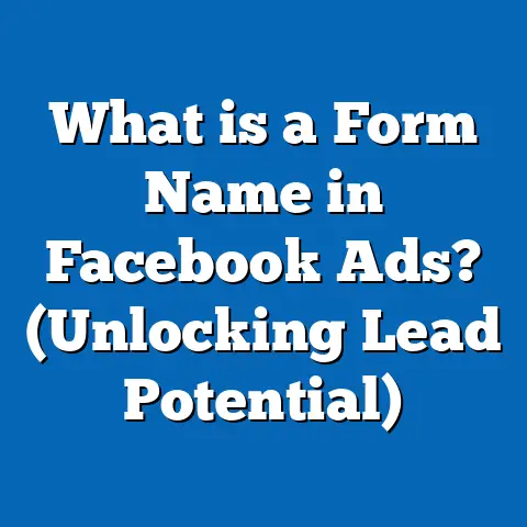 What is a Form Name in Facebook Ads? (Unlocking Lead Potential)