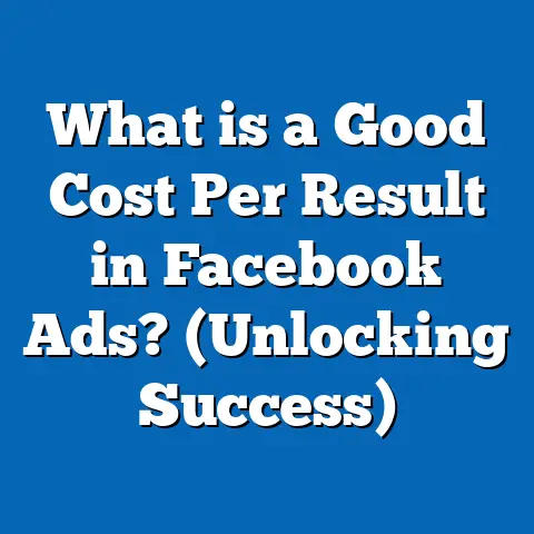What is a Good Cost Per Result in Facebook Ads? (Unlocking Success)