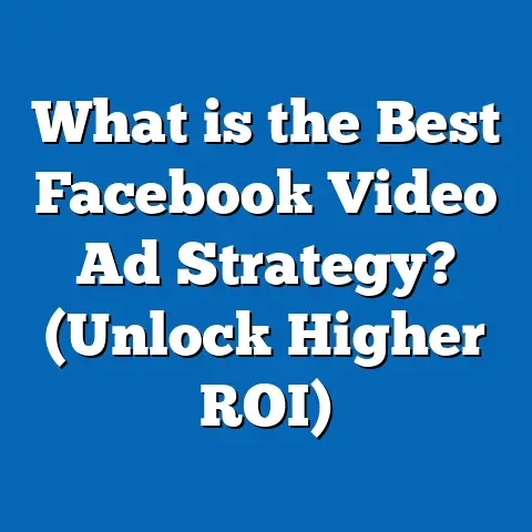 What is the Best Facebook Video Ad Strategy? (Unlock Higher ROI)
