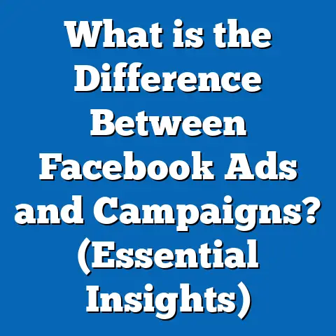 What is the Difference Between Facebook Ads and Campaigns? (Essential Insights)