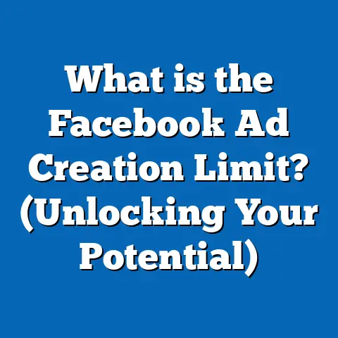 What is the Facebook Ad Creation Limit? (Unlocking Your Potential)