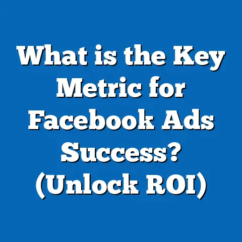 What is the Key Metric for Facebook Ads Success? (Unlock ROI)