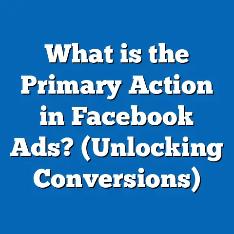 What is the Primary Action in Facebook Ads? (Unlocking Conversions)