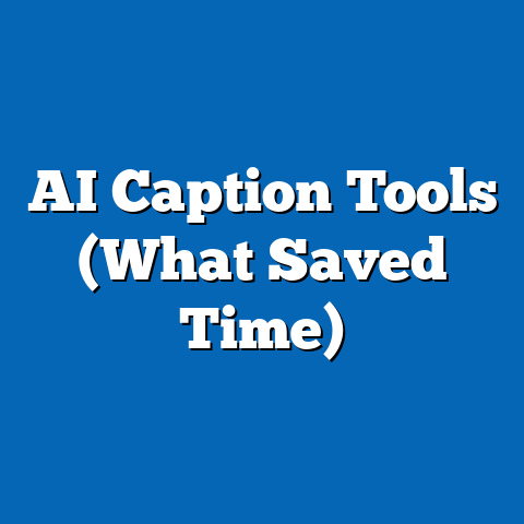 AI Caption Tools (What Saved Time)