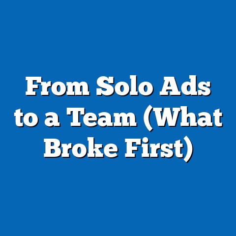 From Solo Ads to a Team (What Broke First)