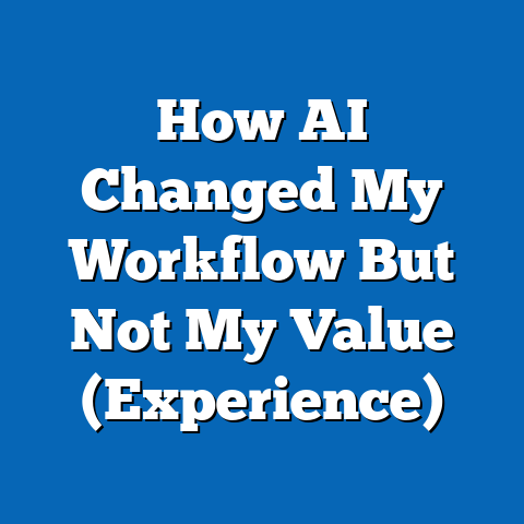 How AI Changed My Workflow But Not My Value (Experience)