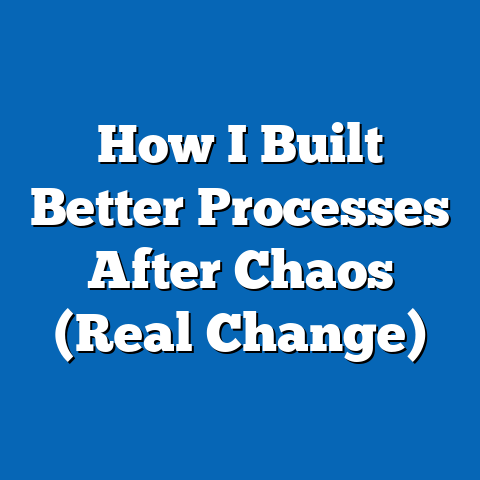 How I Built Better Processes After Chaos (Real Change)