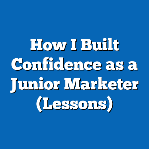 How I Built Confidence as a Junior Marketer (Lessons)