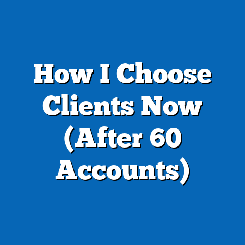 How I Choose Clients Now (After 60 Accounts)