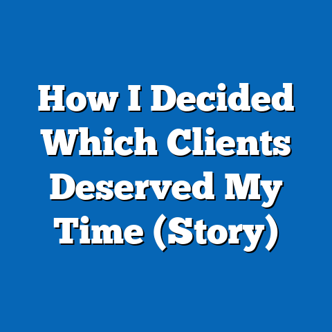 How I Decided Which Clients Deserved My Time (Story)