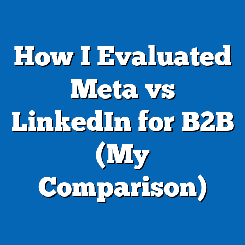 How I Evaluated Meta vs LinkedIn for B2B (My Comparison)