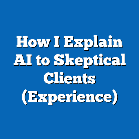 How I Explain AI to Skeptical Clients (Experience)