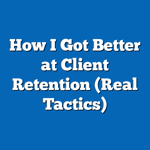 How I Got Better at Client Retention (Real Tactics)