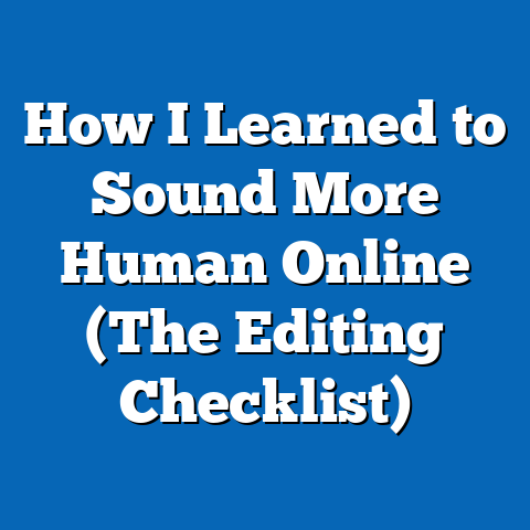 How I Learned to Sound More Human Online (The Editing Checklist)