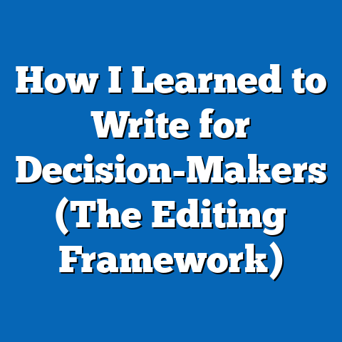 How I Learned to Write for Decision-Makers (The Editing Framework)