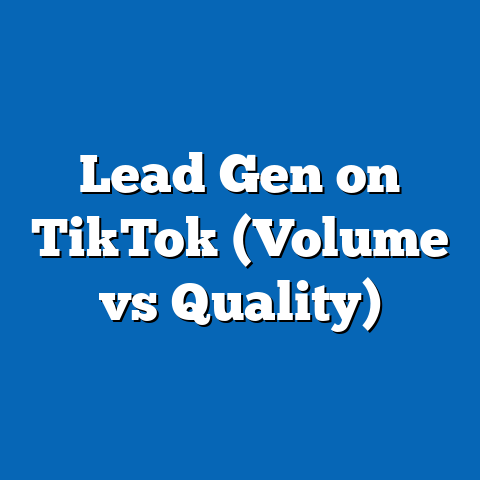 Lead Gen on TikTok (Volume vs Quality)